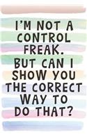 I'm Not a Control Freak. But Can I Show You the Correct Way to Do that?