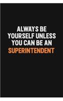 Always Be Yourself Unless You Can Be A Superintendent