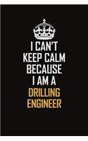 I Can't Keep Calm Because I Am A Drilling Engineer