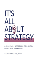 It's All About Strategy: A Workable Approach to Digital Content and Marketing