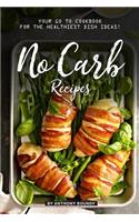 No Carb Recipes: Your GO TO Cookbook for the Healthiest Dish Ideas!