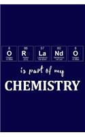 Orlando Is Part of My Chemistry: A Periodic Table Inspired Matte Soft Cover Notebook Journal to Write In. Blank Lined Pages, Ideal for Chemists, Geeks and Nerds