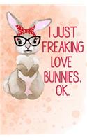 I Just Freaking Love Bunnies, OK.: Cute Bunny Rabbit Journal Pages - Notebook: 6 x 9, lined journal, blank book notebook, soft cover,120 pages for writing