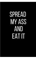Spread My Ass And Eat It: Sexual Blank Lined Journal-120 Pages 6 x 9