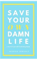 Save Your Own Damn Life: A Do It Yourself Self Help Book