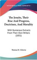 The Jesuits, Their Rise And Progress, Doctrines, And Morality: With Numerous Extracts From Their Own Writers (1851)