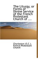 The Liturgy, or Forms of Divine Service of the French Protestant Church of ...