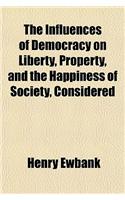 The Influences of Democracy on Liberty, Property, and the Happiness of Society, Considered