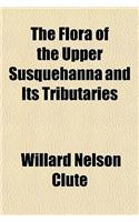 The Flora of the Upper Susquehanna and Its Tributaries