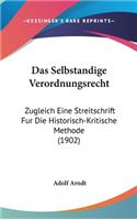 Das Selbstandige Verordnungsrecht: Zugleich Eine Streitschrift Fur Die Historisch-Kritische Methode (1902)