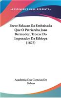 Breve Relacao Da Embaixada Que O Patriarcha Joao Bermudez, Trouxe Do Imperador Da Ethiopa (1875)