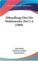 Abhandlung Uber Die Muhlenwerke, Part 1-4 (1800)