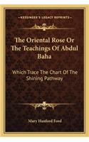 The Oriental Rose Or The Teachings Of Abdul Baha