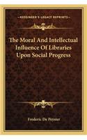 The Moral And Intellectual Influence Of Libraries Upon Social Progress