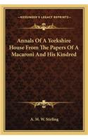 Annals Of A Yorkshire House From The Papers Of A Macaroni And His Kindred
