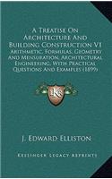A Treatise on Architecture and Building Construction V1: Arithmetic, Formulas, Geometry and Mensuration, Architectural Engineering, with Practical Questions and Examples (1899)