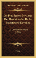 Les Plus Secrets Mysteres Des Hauts Grades De La Maconnerie Devoiles: Ou Le Vrai Rose-Croix (1766)(French)