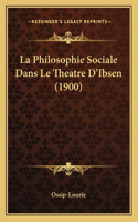 La Philosophie Sociale Dans Le Theatre D'Ibsen (1900)