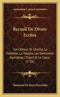 Recueil De Divers Ecrites: Sur L'Amour Et L'Amitie, La Politesse, La Volupte, Les Sentimens Agre'ables, L'Esprit Et Le Coeur (1736)(French)