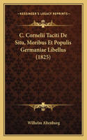 C. Cornelii Taciti de Situ, Moribus Et Populis Germaniae Libellus (1825)