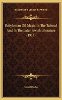 Babylonian Oil Magic In The Talmud And In The Later Jewish Literature (1913)