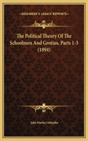 The Political Theory Of The Schoolmen And Grotius, Parts 1-3 (1894)