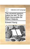 The universal passion. Satire the last. To the Right Honourable Sir Robert Walpole.: (English)