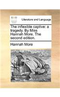 The Inflexible Captive: A Tragedy. by Miss Hannah More. the Second Edition.