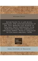 Reflections to a Late Book, Entituled, the Genuine Remains of Dr. Tho. Barlow Late Bishop of Lincoln. Falsly Pretended to Be Published from His Lordship's Original Papers. with a Catalogue of Socinian Writers. (1694)