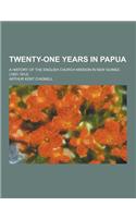 Twenty-One Years in Papua; A History of the English Church Mission in New Guinea (1891-1912)