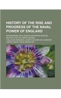 History of the Rise and Progress of the Naval Power of England; Interspersed with Various Important Notices Relative the the French Marine ...