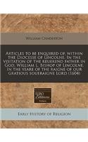 Articles to Be Enquired Of, Within the Diocesse of Lincolne. in the Visitation of the Reuerend Father in God, William L. Bishop of Lincolne. in the Yeare of the Raigne of Our Gratious Soueraigne Lord (1604)