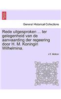 Rede Uitgesproken ... Ter Gelegenheid Van de Aanvaarding Der Regeering Door H. M. Koningin Wilhelmina.