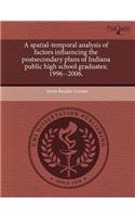 A Spatial-Temporal Analysis of Factors Influencing the Postsecondary Plans of Indiana Public High School Graduates; 1996--2006: (English)