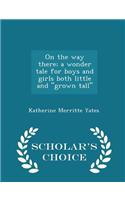 On the Way There; A Wonder Tale for Boys and Girls Both Little and Grown Tall - Scholar's Choice Edition