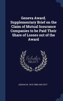 Geneva Award. Supplementary Brief on the Claim of Mutual Insurance Companies to be Paid Their Share of Losses out of the Award