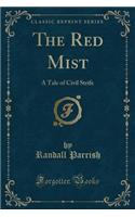 The Red Mist: A Tale of Civil Strife (Classic Reprint)