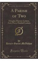A Parish of Two: Douglas Dayton Letters, And, Percy Dashiel Letters (Classic Reprint)