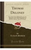 Thomas Deloney: Eine Studie ï¿½Ber Balladenlitteratur Der Shakspere-Zeit; Nebst Neudruck Von Deloney's Roman Jack of Newbury (Classic Reprint): Eine Studie ï¿½Ber Balladenlitteratur Der Shakspere-Zeit; Nebst Neudruck Von Deloney's Roman Jack of Newbury (Classic Reprint)