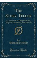 The Story-Teller, Vol. 1 of 2: A Collection of Original Tales, Original, Translated, and Selected (Classic Reprint)(English)