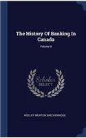 The History Of Banking In Canada; Volume 9