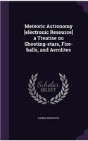 Meteoric Astronomy [Electronic Resource] a Treatise on Shooting-Stars, Fire-Balls, and Aerolites