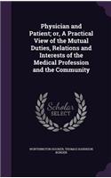 Physician and Patient; or, A Practical View of the Mutual Duties, Relations and Interests of the Medical Profession and the Community