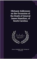 Obituary Addresses on the Occassion of the Death of General James Hamilton, of South Carolina