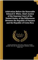 Arbitration Before the Honorable Edward D. White, Chief Justice of the Supreme Court of the United States, of the Differences Between the Republic of Panama and the Republic of Costa Rica