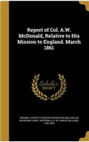 Report of Col. A.W. McDonald, Relative to His Mission to England. March 1861