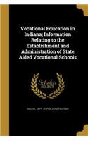 Vocational Education in Indiana; Information Relating to the Establishment and Administration of State Aided Vocational Schools