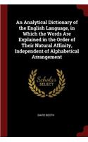 Analytical Dictionary of the English Language, in Which the Words Are Explained in the Order of Their Natural Affinity, Independent of Alphabetical Arrangement