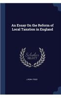 An Essay On the Reform of Local Taxation in England