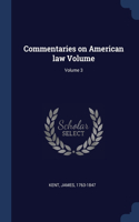 Commentaries on American law Volume; Volume 3